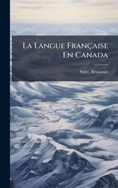 La Langue Française En Canada - Sulte, Benjamin