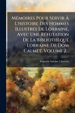 MÃ(c)moires Pour Servir Ã€ L'histoire Des Hommes Illustres De Lorraine, Avec Une RÃ(c)futation De La Bibliothèque Lorraine De Dom Calmet, Volume 2...
