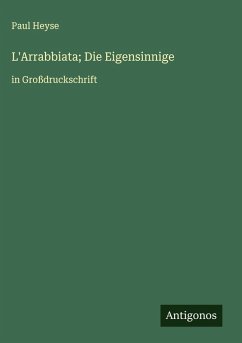 L'Arrabbiata; Die Eigensinnige - Heyse, Paul