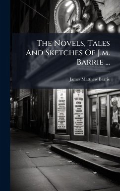 The Novels, Tales And Sketches Of J.m. Barrie ... - Barrie, James Matthew