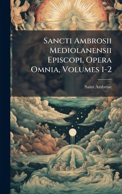 Sancti Ambrosii Mediolanensii Episcopi, Opera Omnia, Volumes 1-2 - Ambrose, Saint Sancti Ambrosii Mediolanensii Episcopi, Opera Omnia, Volumes 1-2 - Ambrose, Saint