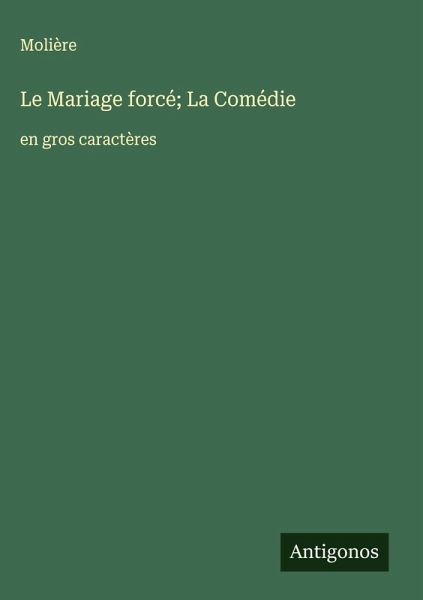 Le Mariage forcé; La Comédie Le Mariage forcé; La Comédie