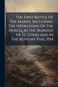 Cover The First Battle Of The Marne, Including The Operations Of The Ourcq, In The Marshes Of St. Gond And In The Revigny Pass, 1914