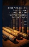 Bible Pictures For Little People, Illustrating Old Testament Scenes And Incidents