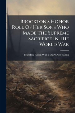 Cover Brockton's Honor Roll Of Her Sons Who Made The Supreme Sacrifice In The World War
