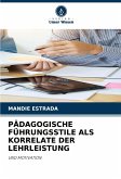 PÄDAGOGISCHE FÜHRUNGSSTILE ALS KORRELATE DER LEHRLEISTUNG