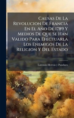 Causas De La Revolucion De Francia En El Año De 1789 Y Medios De Que Se Han Valido Para Efectuarla Los Enemigos De La Religion Y Del Estado Causas De La Revolucion De Francia En El Año De 1789 Y Medios De Que Se Han Valido Para Efectuarla Los Enemigos De La Religion Y Del Estado