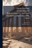 Apollodori Atheniensis Bibliotheces, Sive, De Deorvm Origine Libri Tres Apollodori Atheniensis Bibliotheces, Sive, De Deorvm Origine Libri Tres