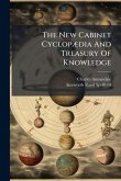 The New Cabinet CyclopÃ]dia And Treasury Of Knowledge