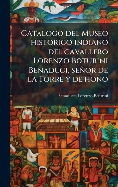 Catalogo del Museo historico indiano del cavallero Lorenzo Boturini Benaduci, señor de la Torre y de hono - Boturini, Benaducci Lorenzo