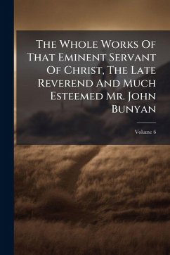 Cover The Whole Works Of That Eminent Servant Of Christ, The Late Reverend And Much Esteemed Mr. John Bunyan