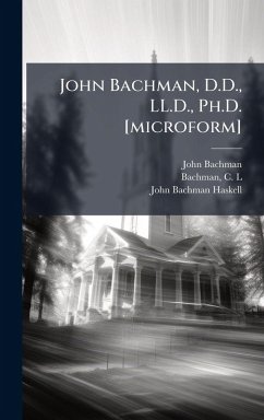 John Bachman, D.D., LL.D., Ph.D. [microform] - Bachman, John; Haskell, John Bachman