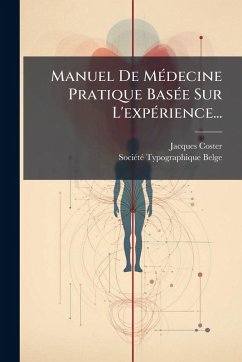 Manuel De MÃ(c)decine Pratique BasÃ(c)e Sur L'expÃ(c)rience... - Coster, Jacques