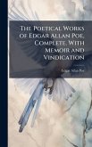 The Poetical Works of Edgar Allan Poe, Complete. With Memoir and Vindication