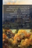 Archives GÃ(c)nÃ(c)alogiques Et Historiques De La Noblesse De France, Ou, Recueil De Preuves, MÃ(c)moires Et Notices GÃ(c)nÃ(c)alogiques, Servant Ã€ Constater L'origine ... De Diverses ... Familles Nobles Du Royaume