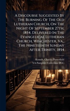 A Discourse Suggested By The Burning Of The Old Lutheran Church, On The Night Of September 27th, 1854, Delivered In The Evangelical Lutheran Church, Winchester, Va., The Nineteenth Sunday After Trinity, 1854