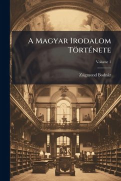 A Magyar Irodalom TörtÃ(c)nete - Bodnàr, Zsigmond A Magyar Irodalom TörtÃ(c)nete - Bodnàr, Zsigmond