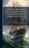 Il Pilota. Racconto Del Mare Relativo Ai Tempi Della Guerra Americana. Milano 1839... Il Pilota. Racconto Del Mare Relativo Ai Tempi Della Guerra Americana. Milano 1839...