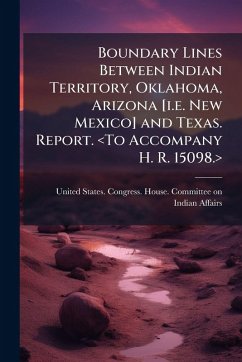 Cover Boundary Lines Between Indian Territory, Oklahoma, Arizona [i.e. New Mexico] and Texas. Report.