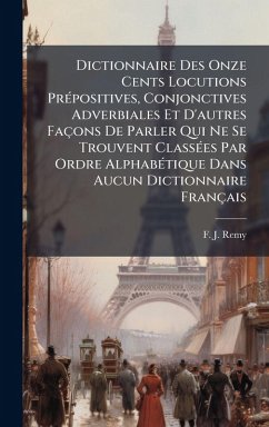 Cover Dictionnaire Des Onze Cents Locutions PrÃ(c)positives, Conjonctives Adverbiales Et D'autres Façons De Parler Qui Ne Se Trouvent ClassÃ(c)es Par Ordre AlphabÃ(c)tique Dans Aucun Dictionnaire Français