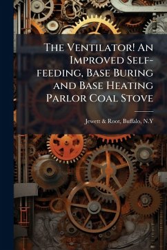 Cover The Ventilator! An Improved Self-feeding, Base Buring and Base Heating Parlor Coal Stove