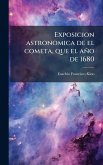 Exposicion astronomica de el cometa, que el año de 1680 Exposicion astronomica de el cometa, que el año de 1680