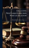 Executive Proclamations And War Legislation Executive Proclamations And War Legislation