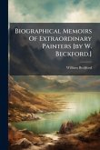 Biographical Memoirs Of Extraordinary Painters [by W. Beckford.]