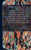 A Short Account of the Two Charitable Foundations at King's-Cliffe in the County of Northampton. the One Founded in the Year 1745, by Mr. Elizabeth Hutcheson ... the Other Founded in the Year 1727, by William Law A Short Account of the Two Charitable Foundations at King's-Cliffe in the County of Northampton. the One Founded in the Year 1745, by Mr. Elizabeth Hutcheson ... the Other Founded in the Year 1727, by William Law