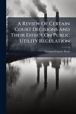A Review Of Certain Court Decisions And Their Effect On Public Utility Regulation A Review Of Certain Court Decisions And Their Effect On Public Utility Regulation