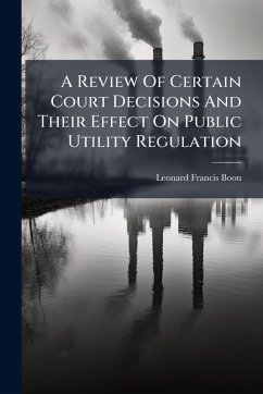 A Review Of Certain Court Decisions And Their Effect On Public Utility Regulation - Boon, Leonard Francis A Review Of Certain Court Decisions And Their Effect On Public Utility Regulation - Boon, Leonard Francis