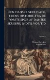 Den danske skueplads, i dens historie, fra de fÃ, rste spor af danske skuespil indtil vor tid