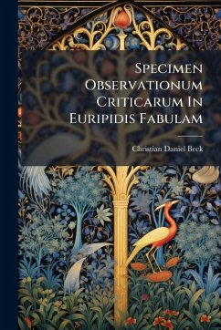 Specimen Observationum Criticarum In Euripidis Fabulam - Beck, Christian Daniel Specimen Observationum Criticarum In Euripidis Fabulam - Beck, Christian Daniel