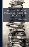 Le Dictionnaire De L'acadÃ(c)mie Françoise, DÃ(c)diÃ(c) Au Roy...