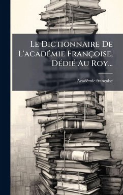 Cover Le Dictionnaire De L'acadÃ(c)mie Françoise, DÃ(c)diÃ(c) Au Roy...