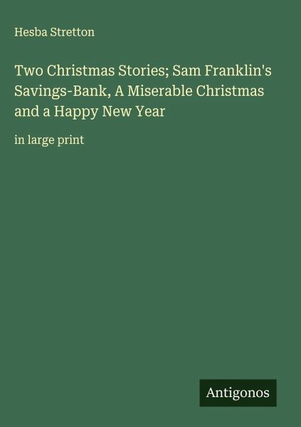 Two Christmas Stories; Sam Franklin's Savings-Bank, A Miserable Christmas and a Happy New Year