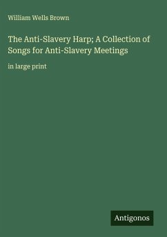The Anti-Slavery Harp; A Collection of Songs for Anti-Slavery Meetings - Brown, William Wells