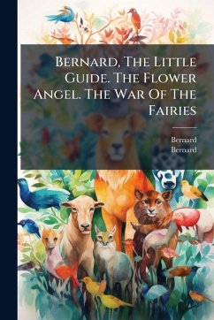 Bernard, The Little Guide. The Flower Angel. The War Of The Fairies - (Fict Name, Bernard