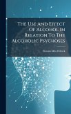 The Use And Effect Of Alcohol In Relation To The Alcoholic Psychoses