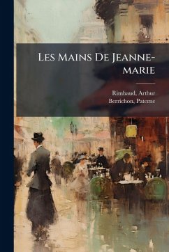 Les Mains De Jeanne-marie - Rimbaud, Arthur; Berrichon, Paterne