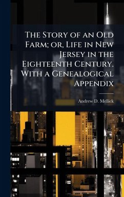 The Story of an Old Farm; or, Life in New Jersey in the Eighteenth Century. With a Genealogical Appendix - Mellick, Andrew D