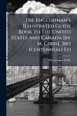 The Englishman's Illustrated Guide Book To The United States And Canada [by M. Gibbs]. 3rd (centennial) Ed