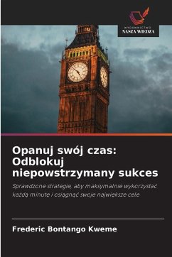 Opanuj swój czas: Odblokuj niepowstrzymany sukces - Bontango Kweme, Frederic