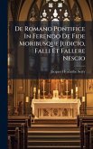 De Romano Pontifice In Ferendo De Fide Moribusque Judicio, Falli Et Fallere Nescio De Romano Pontifice In Ferendo De Fide Moribusque Judicio, Falli Et Fallere Nescio