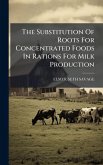 The Substitution Of Roots For Concentrated Foods In Rations For Milk Production The Substitution Of Roots For Concentrated Foods In Rations For Milk Production