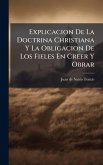 Explicacion De La Doctrina Christiana Y La Obligacion De Los Fieles En Creer Y Obrar