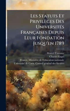 Les Statuts Et Privilèges Des UniversitÃ(c)s Françaises Depuis Leur Fondation Jusqu'en 1789 - Fournier, Marcel; Engel, Charles Les Statuts Et Privilèges Des UniversitÃ(c)s Françaises Depuis Leur Fondation Jusqu'en 1789 - Fournier, Marcel; Engel, Charles