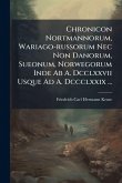Chronicon Nortmannorum, Wariago-russorum Nec Non Danorum, Sueonum, Norwegorum Inde Ab A. Dcclxxvii Usque Ad A. Dccclxxix ...