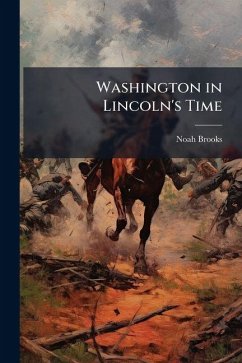 Washington in Lincoln's Time - Brooks, Noah