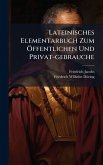 Lateinisches Elementarbuch Zum Ã-ffentlichen Und Privat-gebrauche